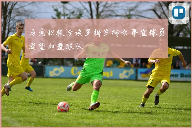 马竞积极洽谈罗梅罗转会事宜球员渴望加盟球队